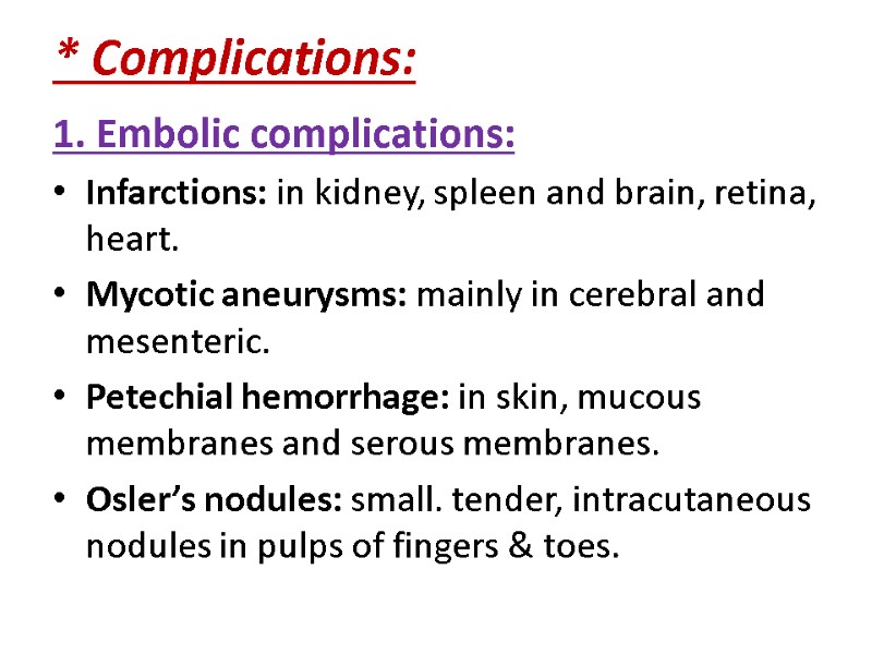 * Complications: 1. Embolic complications: Infarctions: in kidney, spleen and brain, retina, heart. Mycotic